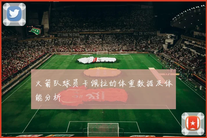 火箭队球员卡佩拉的体重数据及体能分析