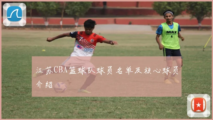 江苏CBA篮球队球员名单及核心球员介绍