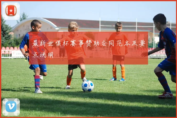 最新世俱杯赛事赞助合同范本及要点说明